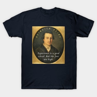 Heinrich Heine portrait and quote: Experience is a good school. But the fees are high. T-Shirt